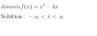 The domain of f(x)=x^3-4x is -infinity <x<infinity